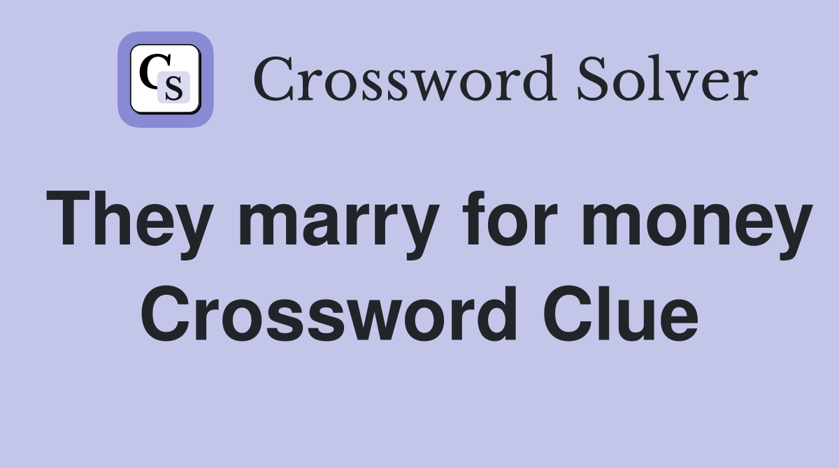 They marry for money Crossword Clue
