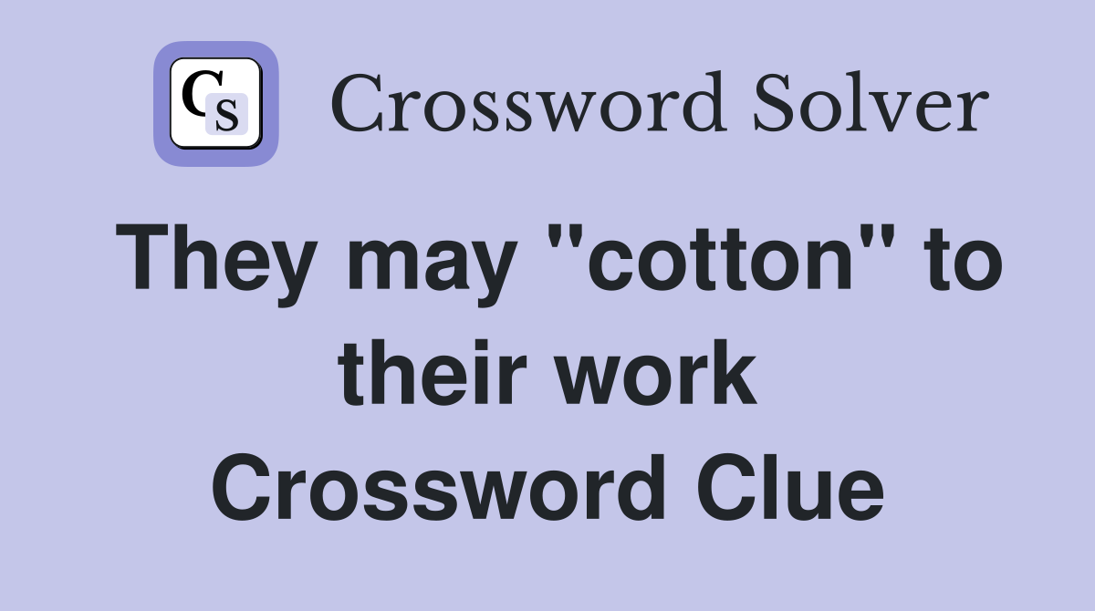 They may "cotton" to their work Crossword Clue