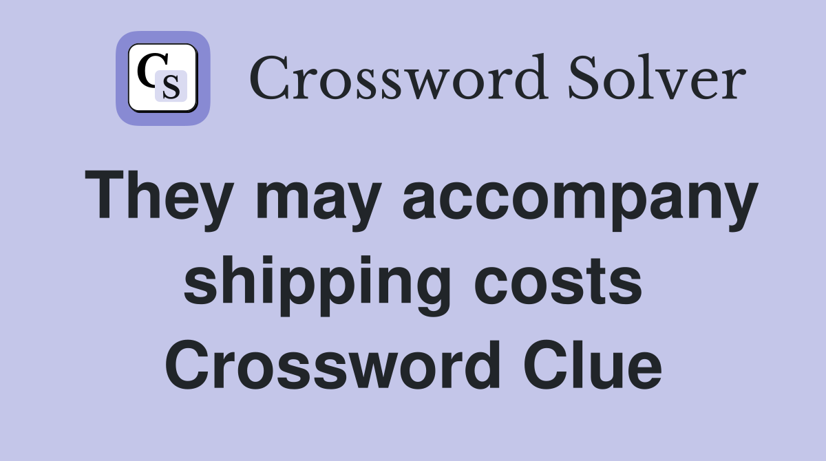 They may accompany shipping costs Crossword Clue