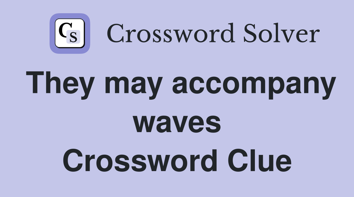 They may accompany waves Crossword Clue