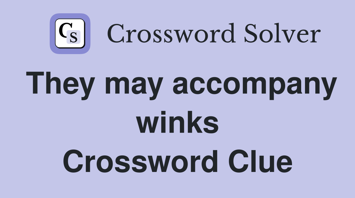 They may accompany winks Crossword Clue
