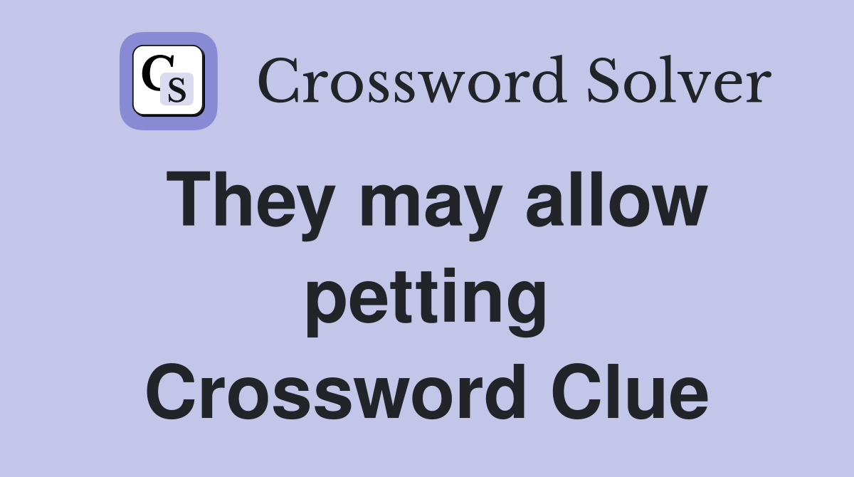 They may allow petting Crossword Clue