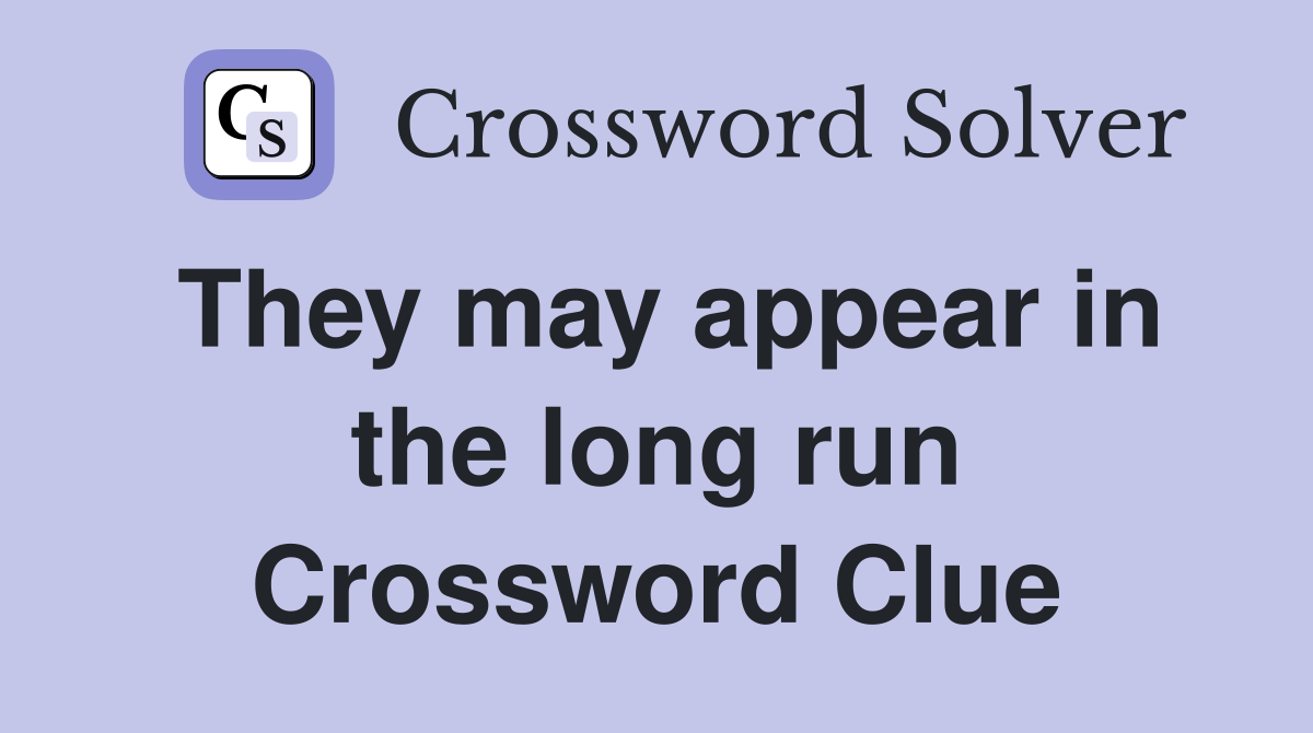 They may appear in the long run Crossword Clue