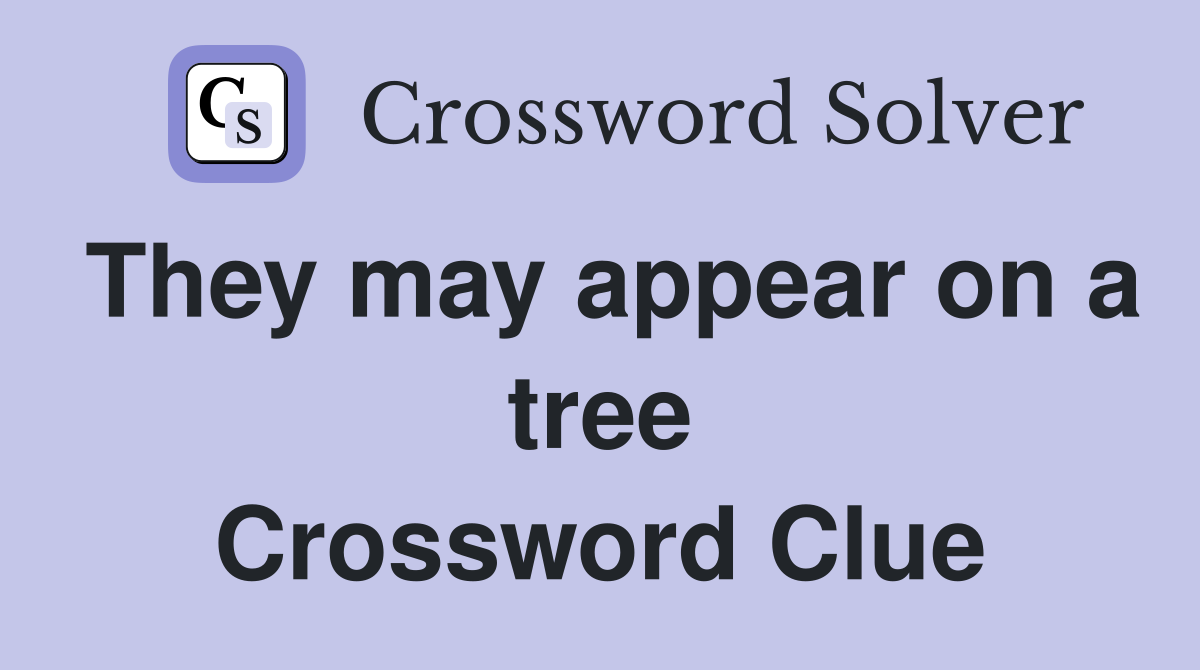 They may appear on a tree Crossword Clue