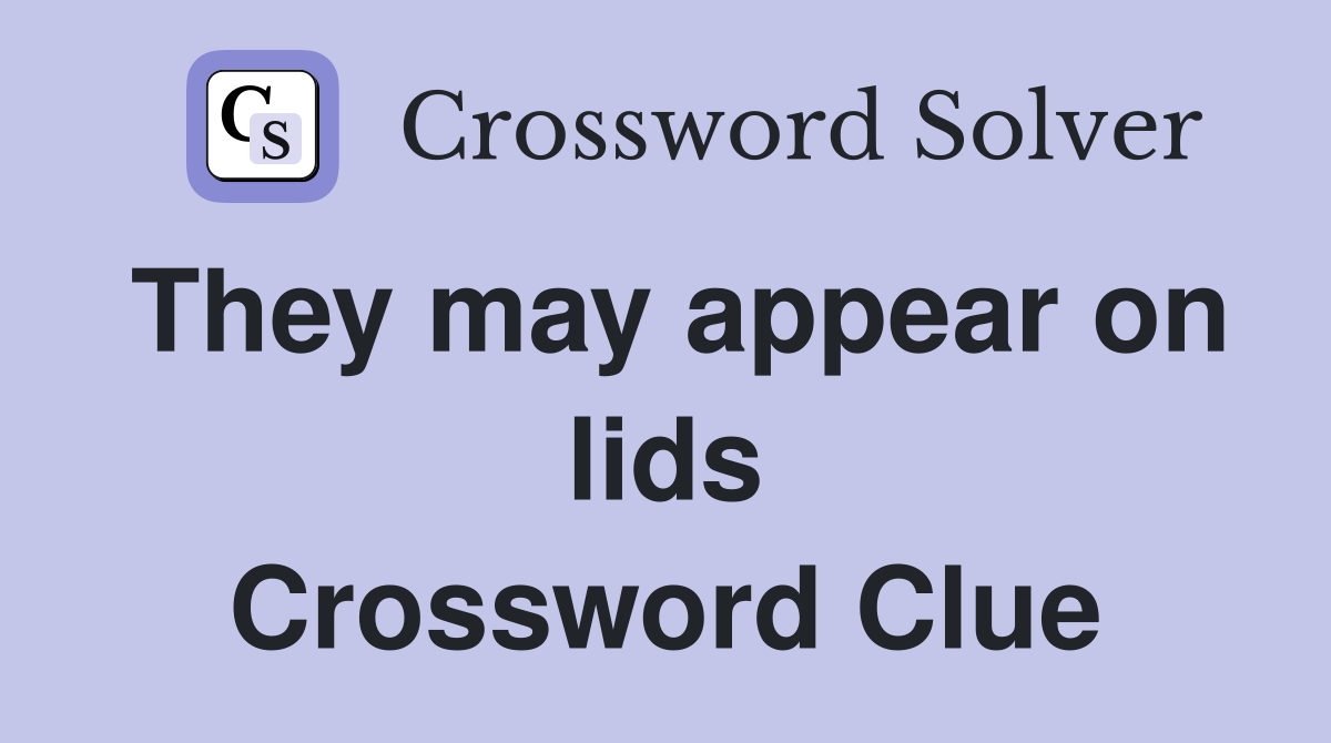 They may appear on lids Crossword Clue