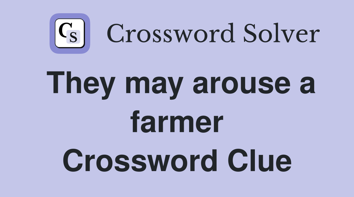 They may arouse a farmer Crossword Clue