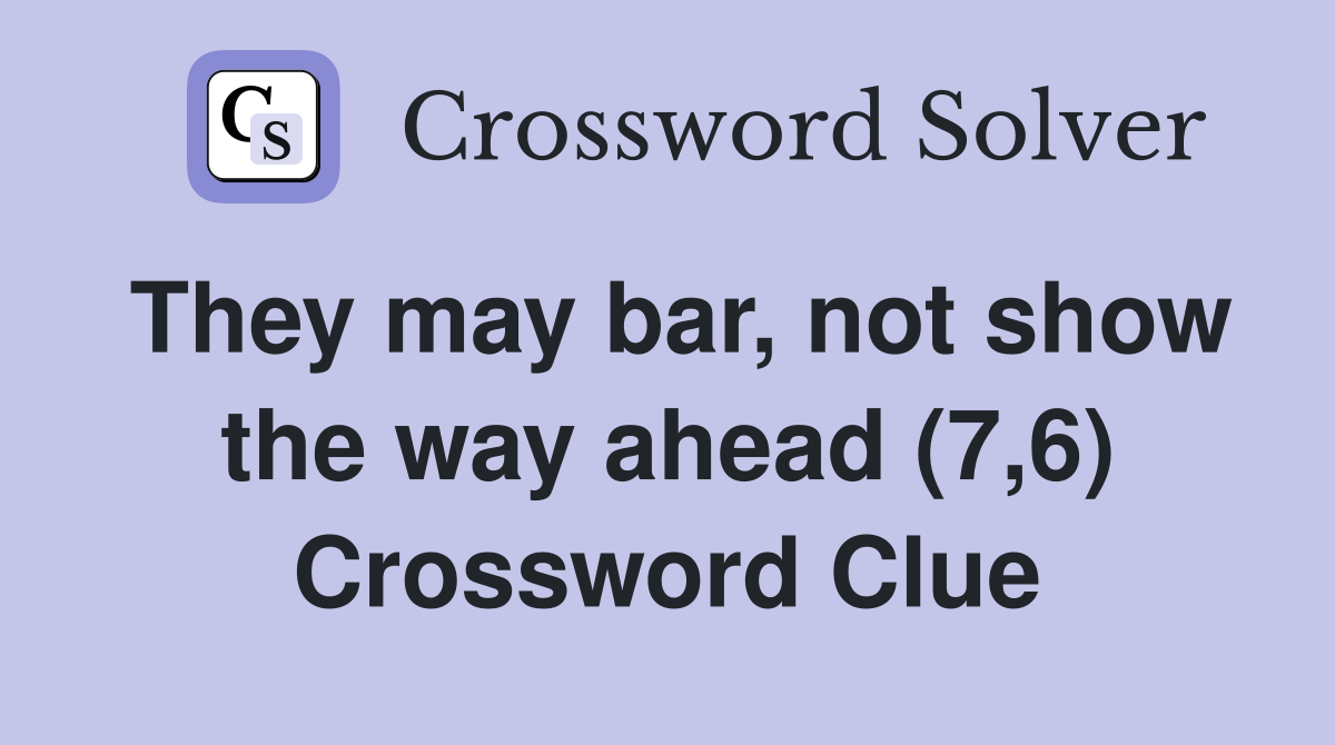 They may bar, not show the way ahead (7,6) Crossword Clue