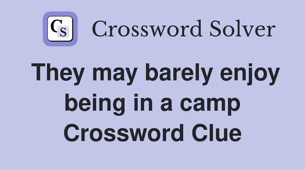 They may barely enjoy being in a camp Crossword Clue
