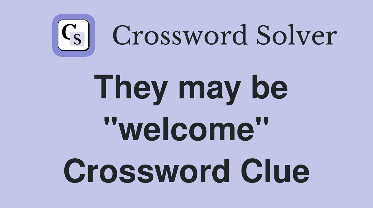 They may be "welcome" Crossword Clue