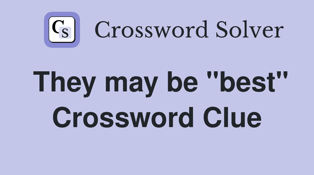 They may be ''best'' Crossword Clue