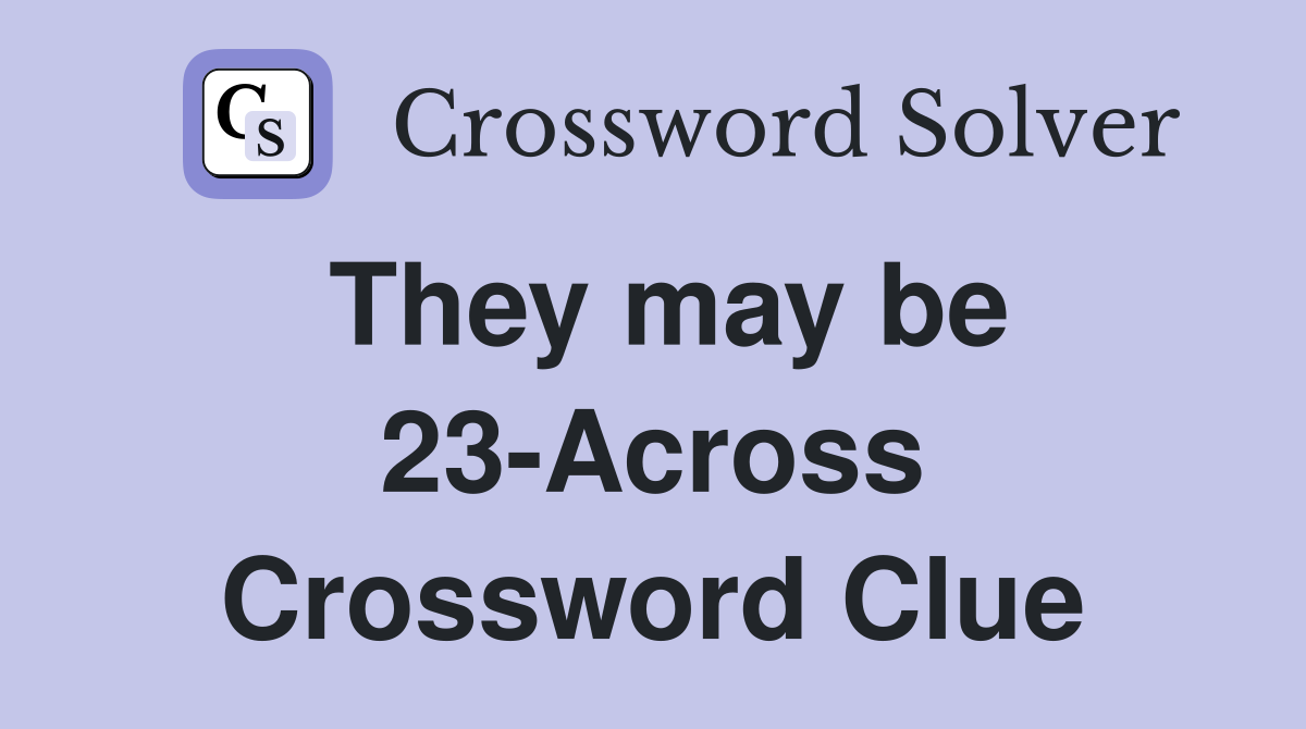 They may be 23-Across Crossword Clue
