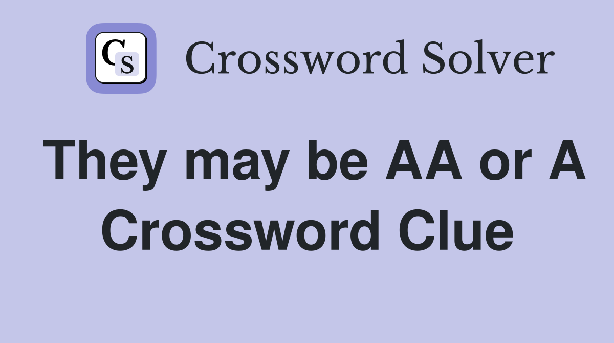 They may be AA or A Crossword Clue