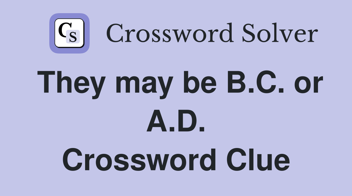 They may be B.C. or A.D. Crossword Clue