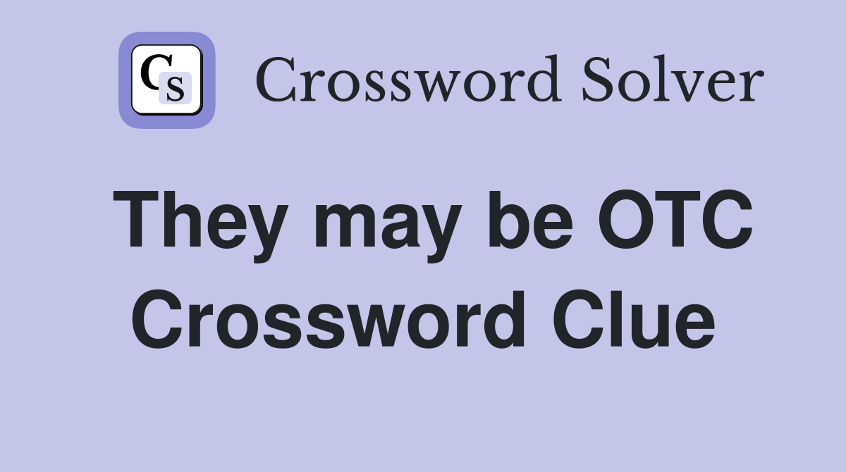They may be OTC Crossword Clue