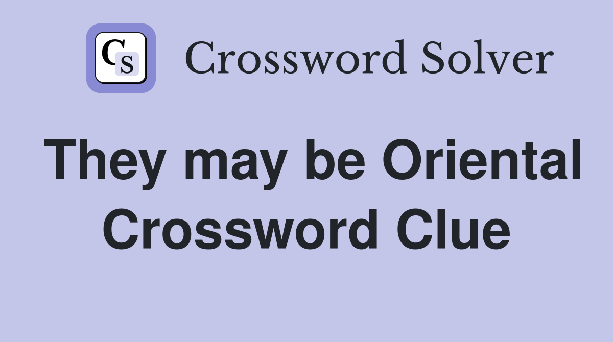 They may be Oriental Crossword Clue