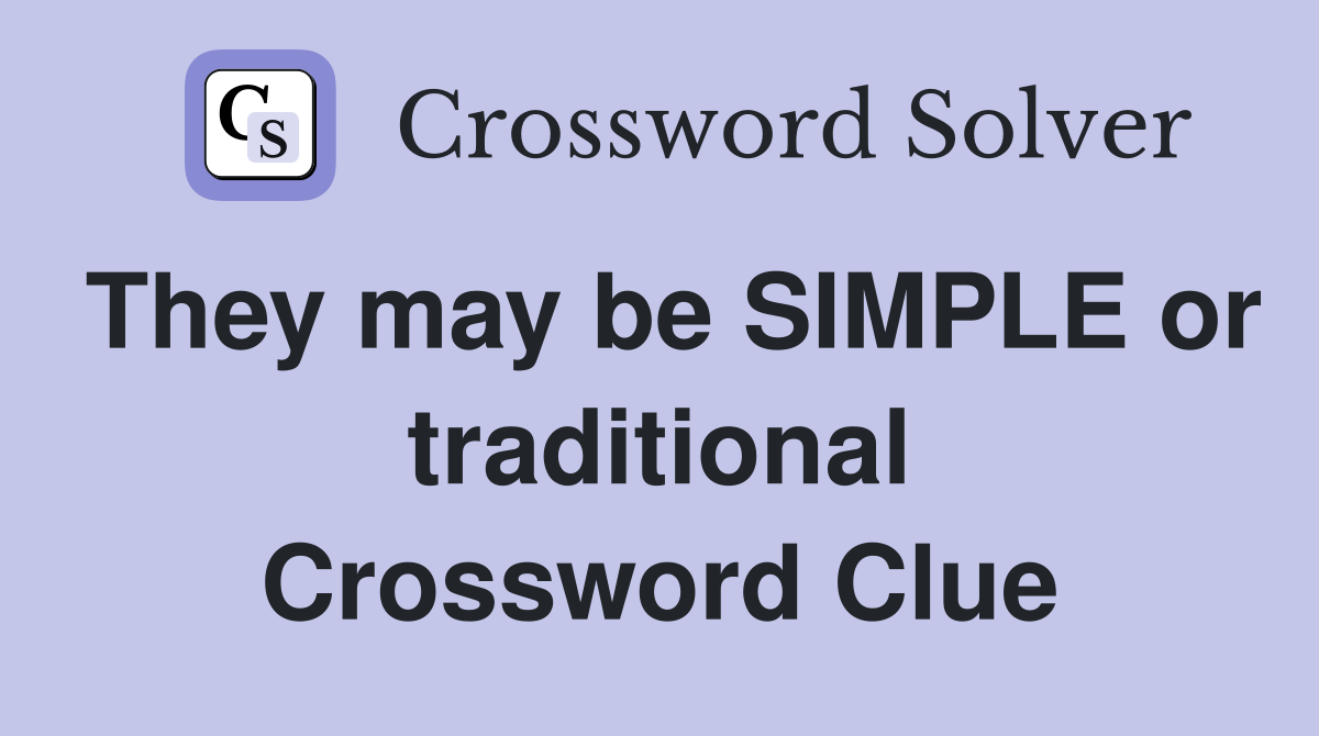 They may be SIMPLE or traditional Crossword Clue