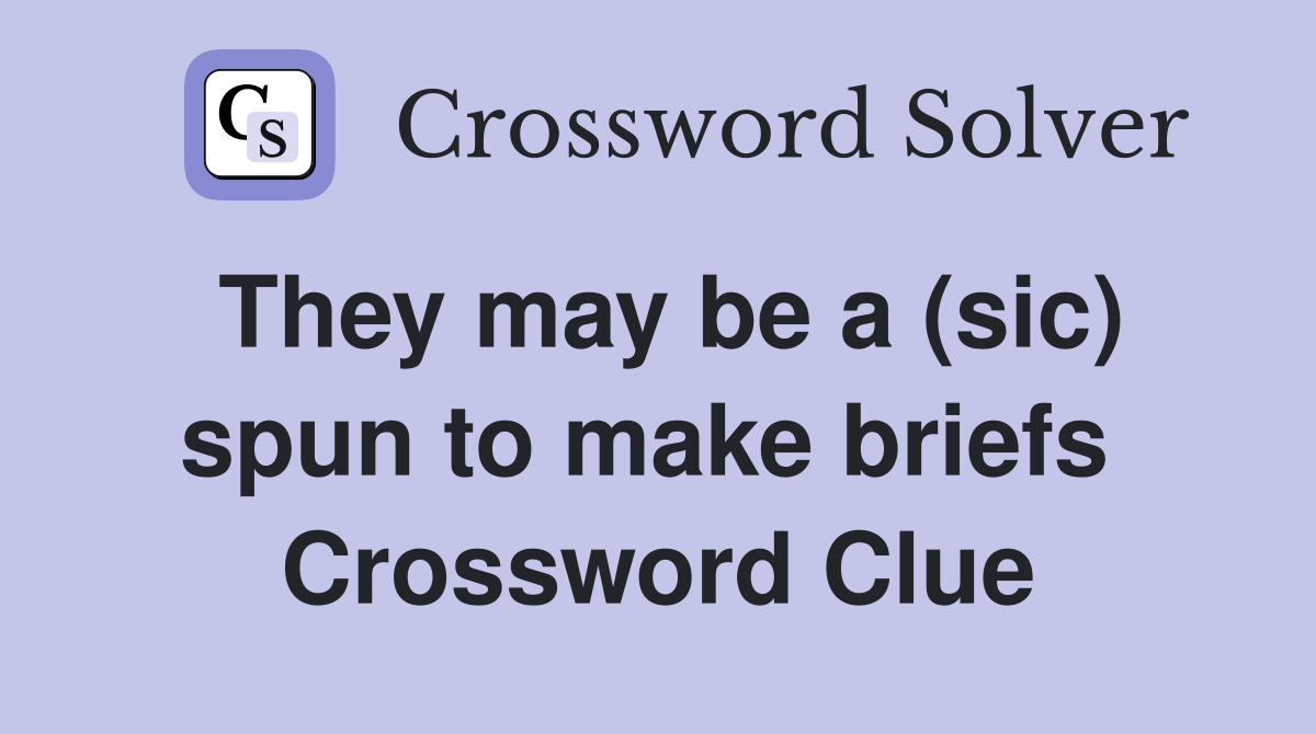 They may be a (sic) spun to make briefs  Crossword Clue