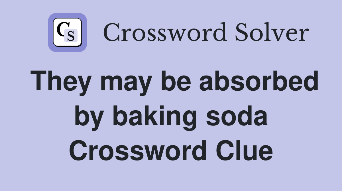 They may be absorbed by baking soda Crossword Clue