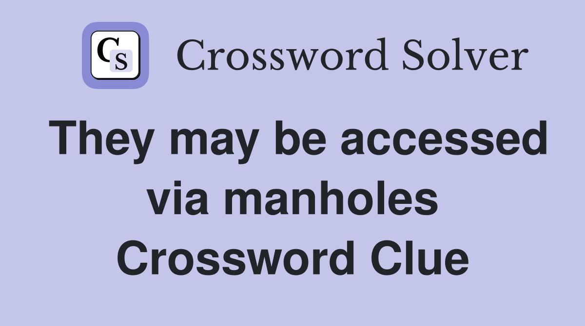 They may be accessed via manholes Crossword Clue