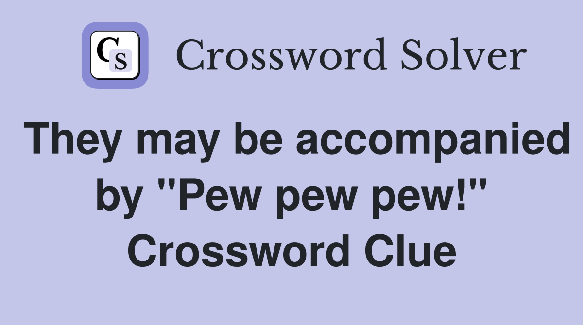 They may be accompanied by "Pew pew pew!" Crossword Clue