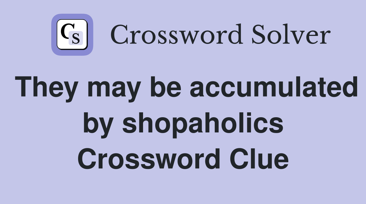 They may be accumulated by shopaholics Crossword Clue