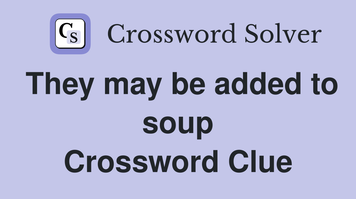 They may be added to soup Crossword Clue