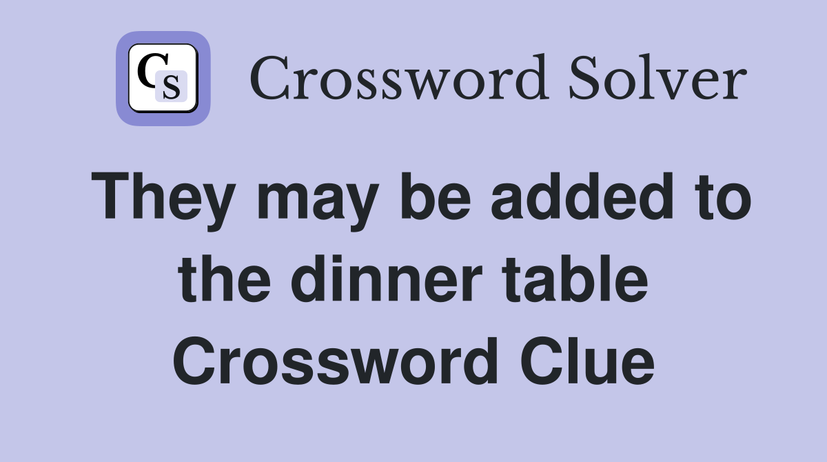 They may be added to the dinner table Crossword Clue