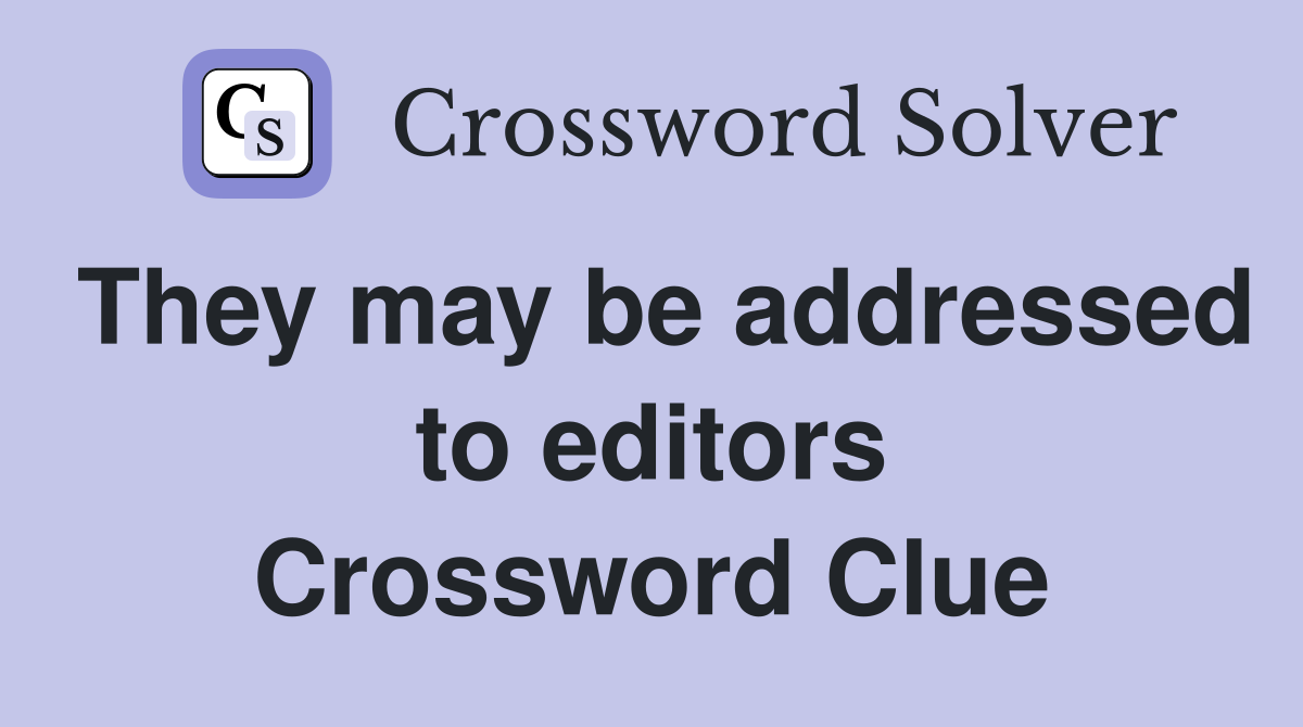 They may be addressed to editors Crossword Clue