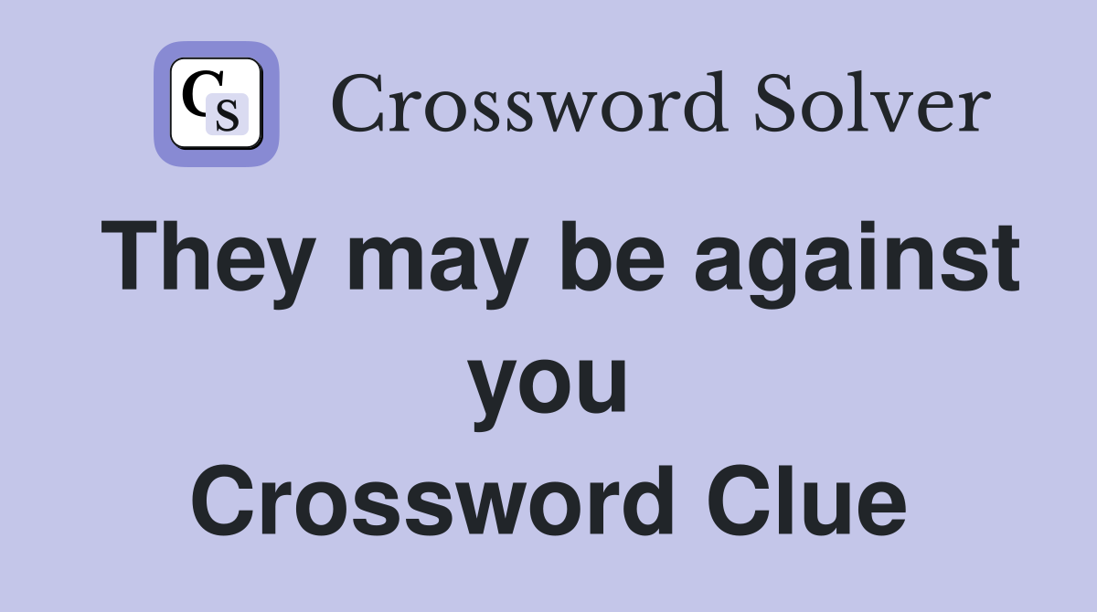 They may be against you Crossword Clue