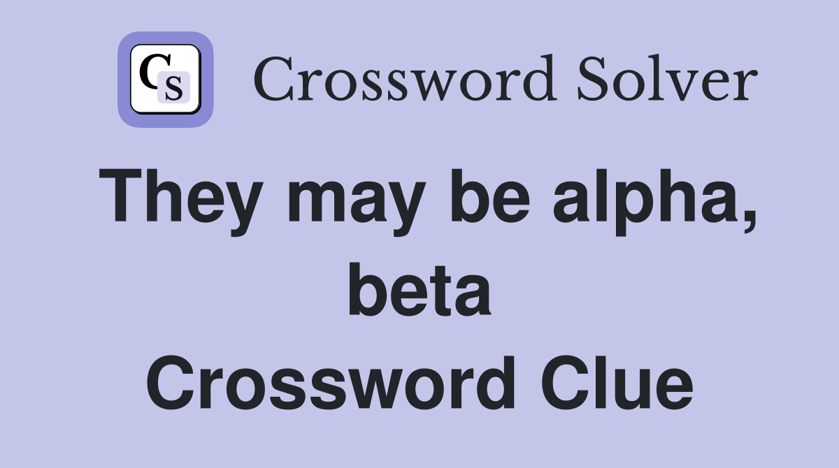 They may be alpha, beta Crossword Clue