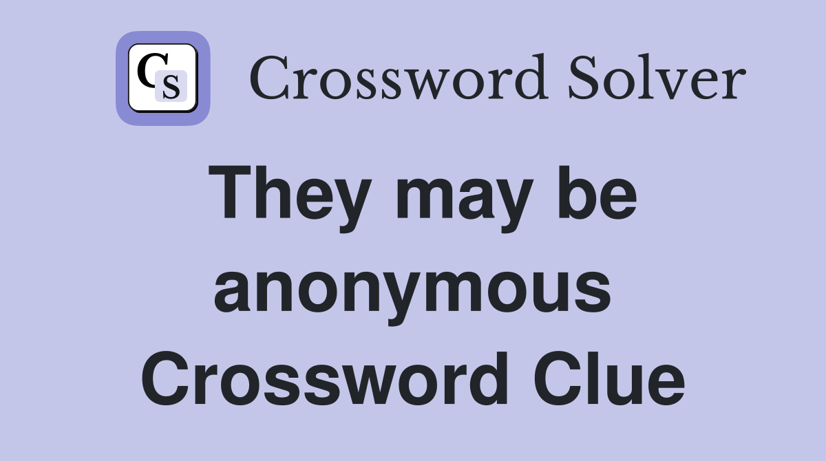 They may be anonymous Crossword Clue