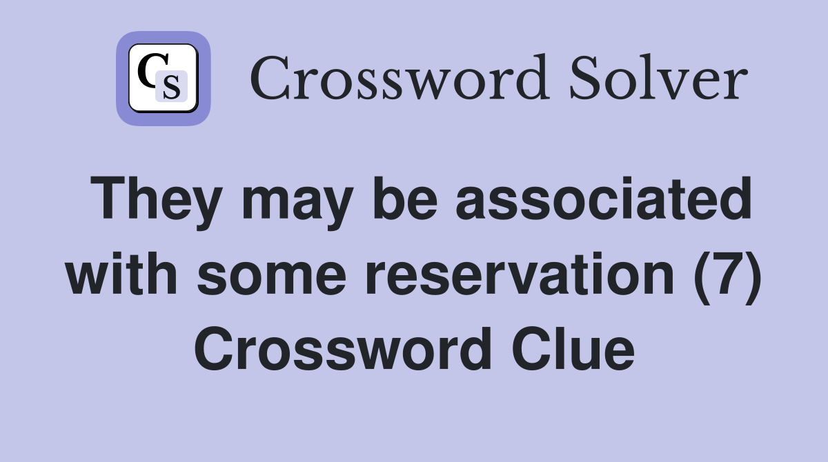 They may be associated with some reservation (7) Crossword Clue