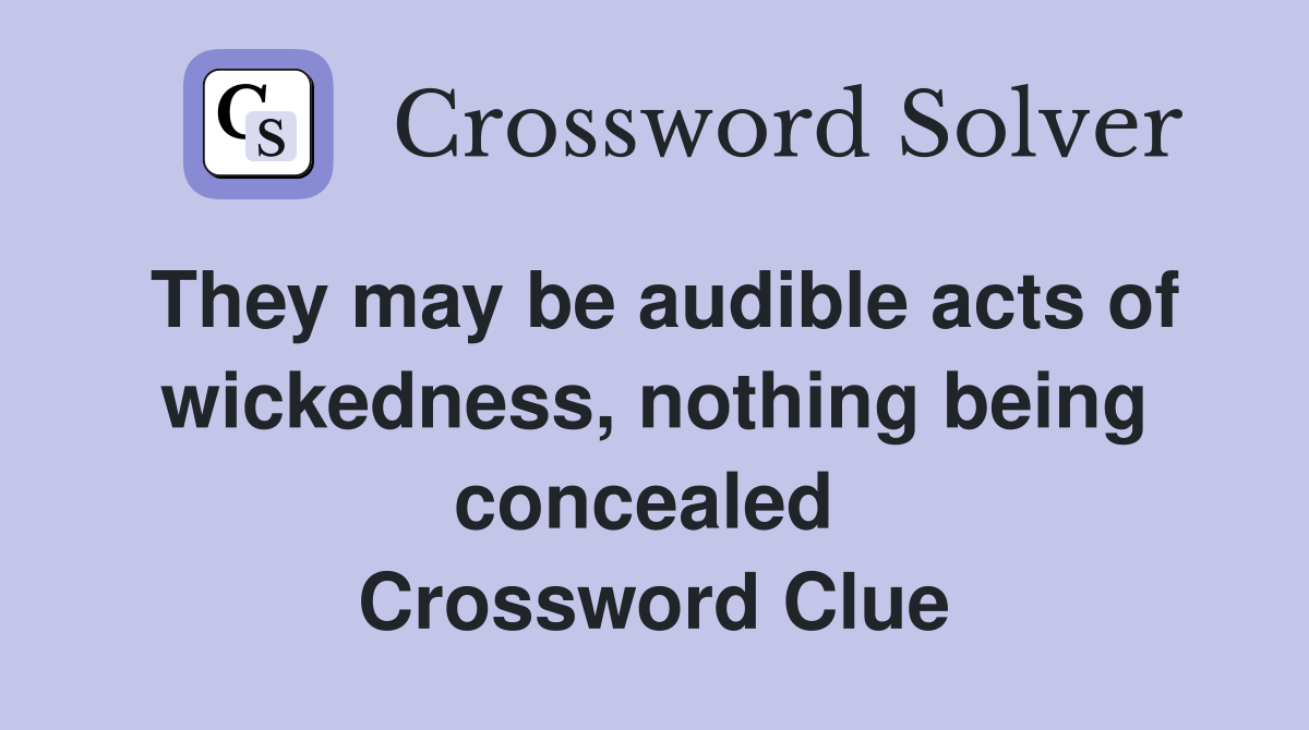 They may be audible acts of wickedness, nothing being concealed  Crossword Clue