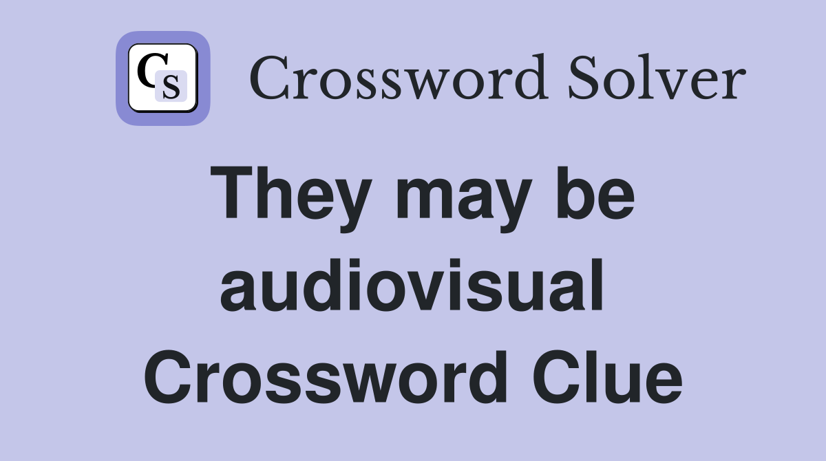 They may be audiovisual Crossword Clue