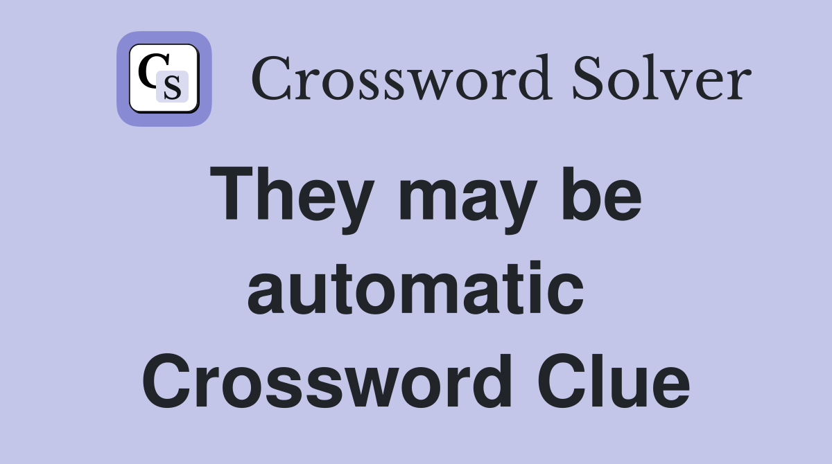 They may be automatic Crossword Clue