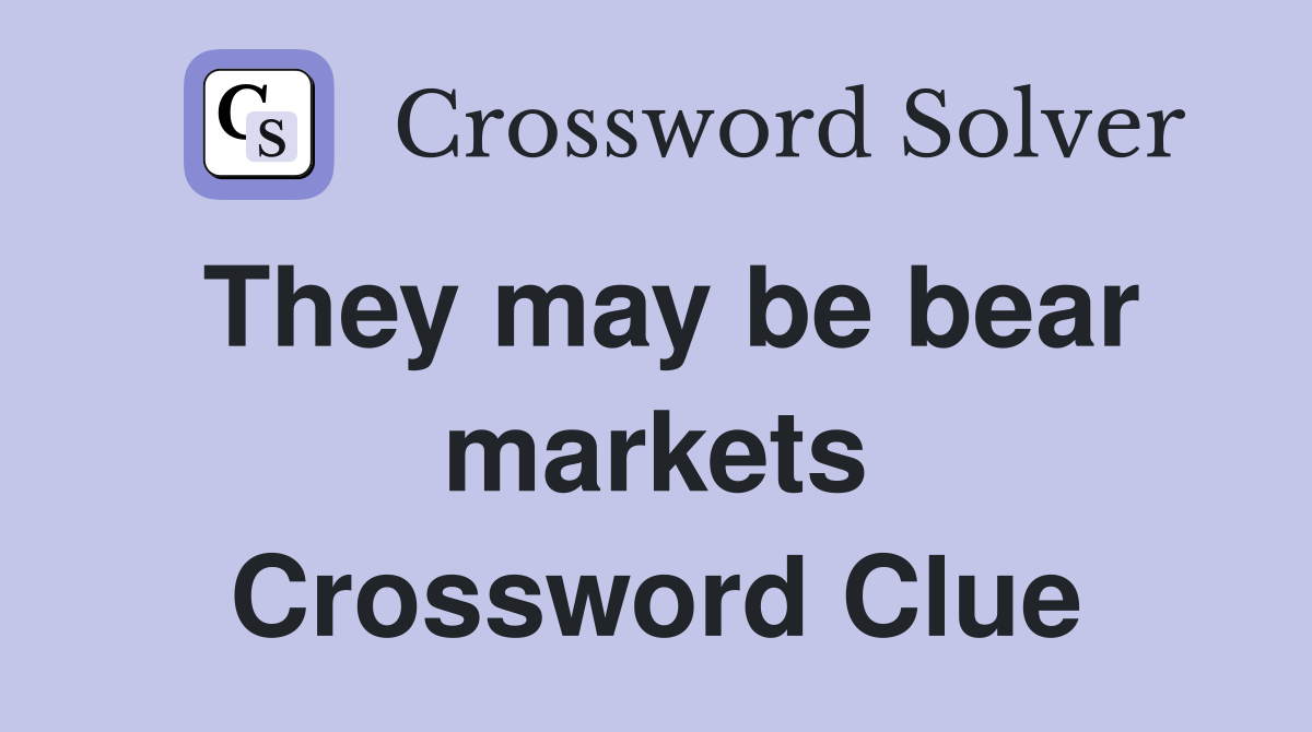 They may be bear markets Crossword Clue
