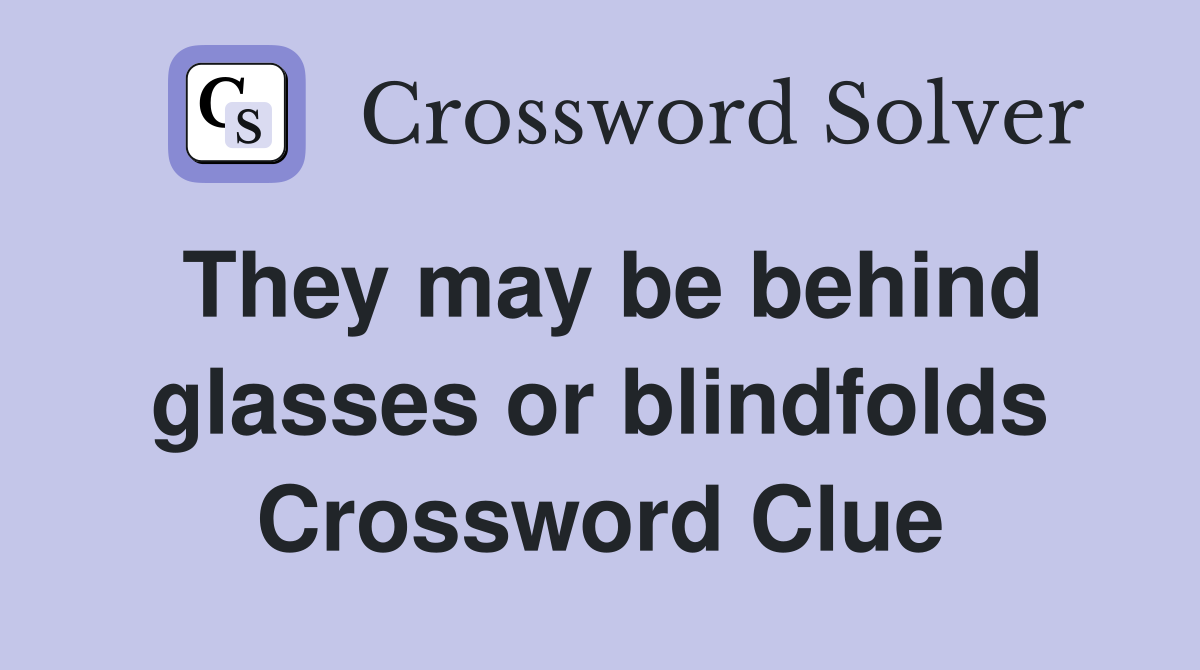 They may be behind glasses or blindfolds Crossword Clue