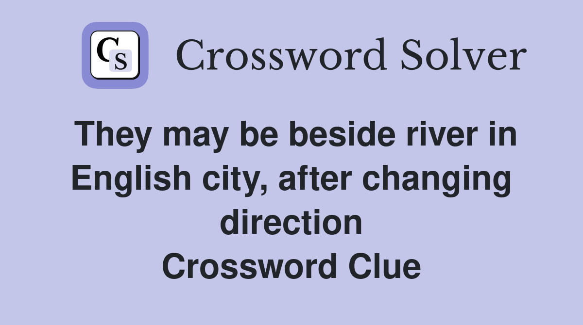 They may be beside river in English city, after changing direction Crossword Clue
