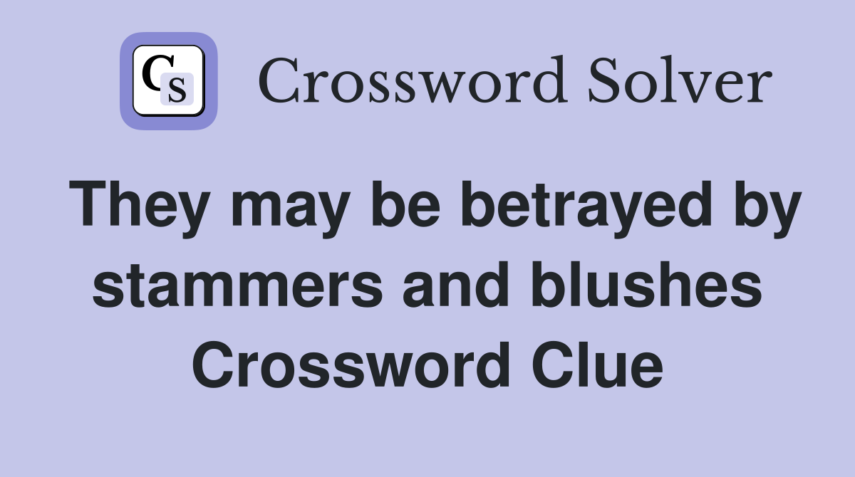 They may be betrayed by stammers and blushes Crossword Clue
