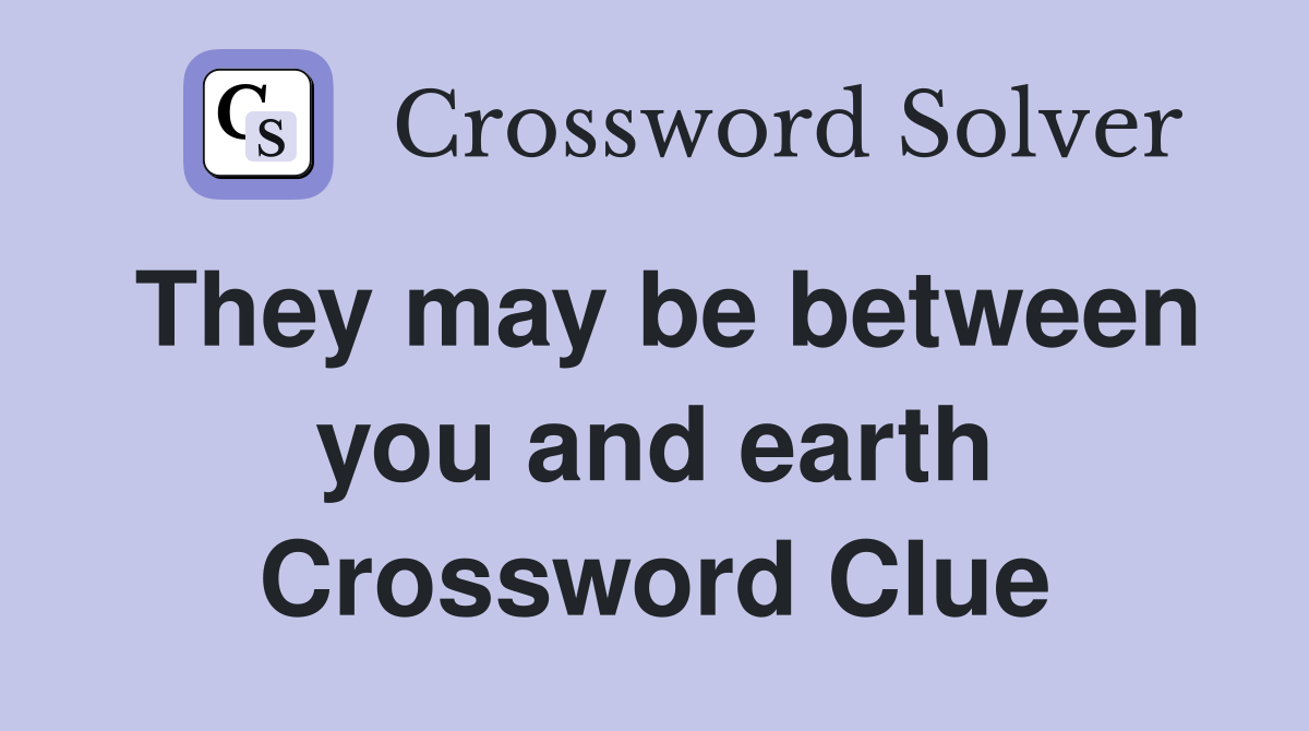 They may be between you and earth Crossword Clue