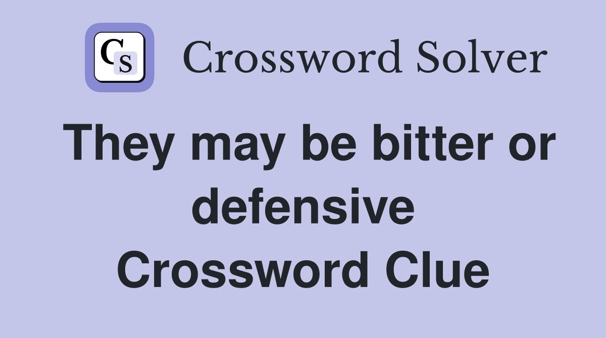 They may be bitter or defensive Crossword Clue