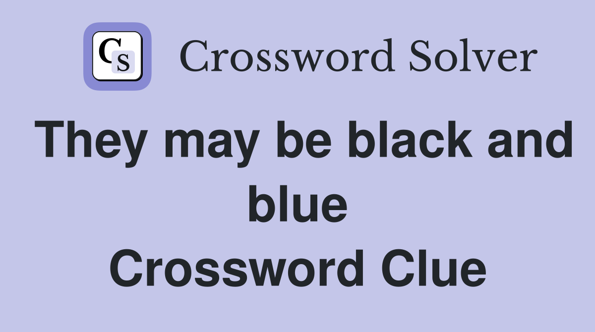 They may be black and blue Crossword Clue