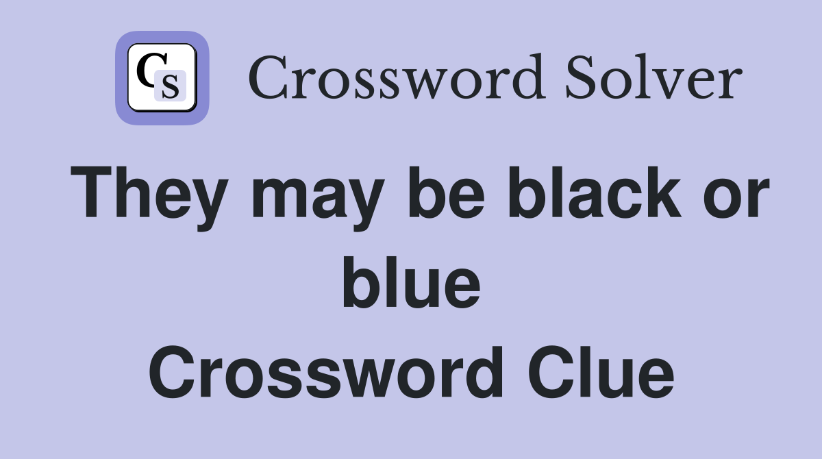 They may be black or blue Crossword Clue