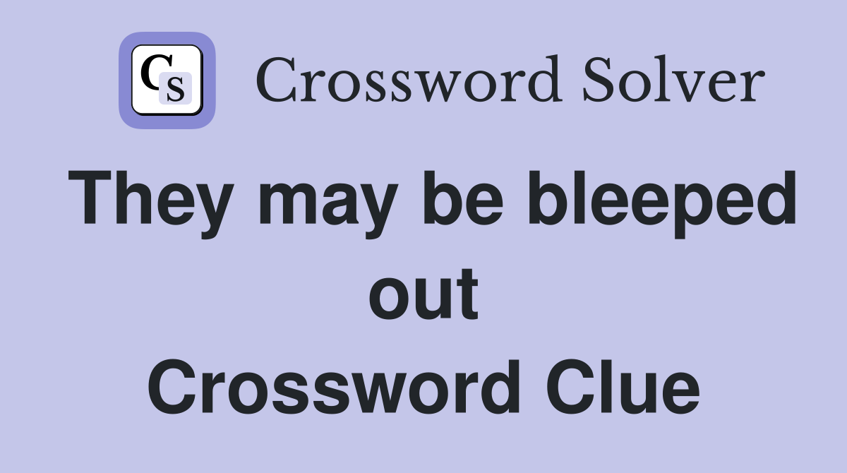 They may be bleeped out Crossword Clue