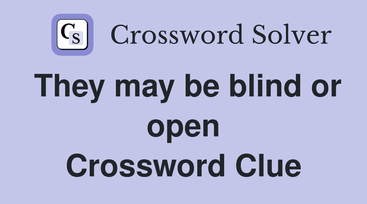 They may be blind or open Crossword Clue