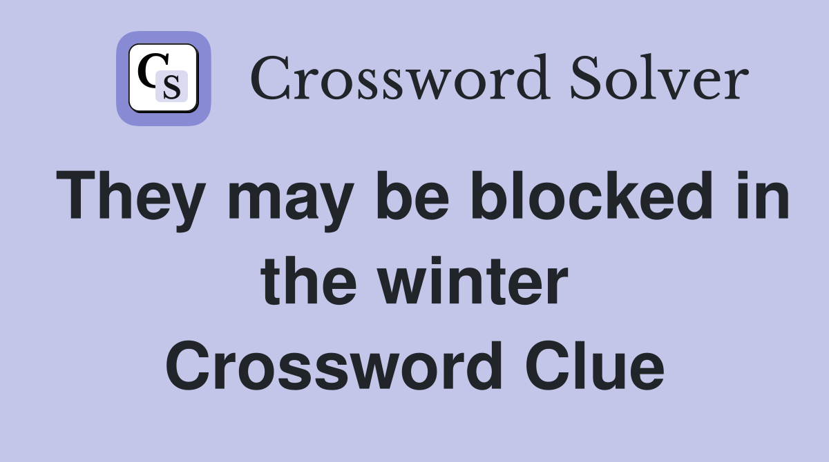 They may be blocked in the winter Crossword Clue