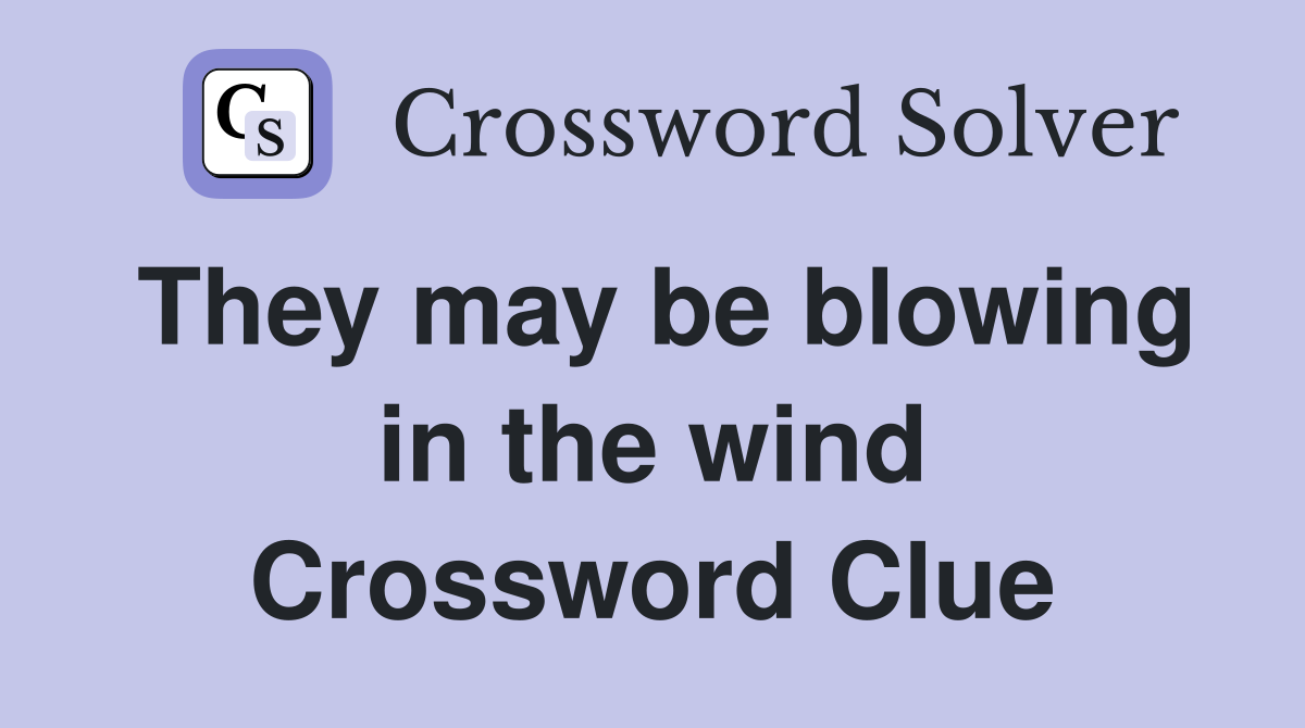 They may be blowing in the wind Crossword Clue