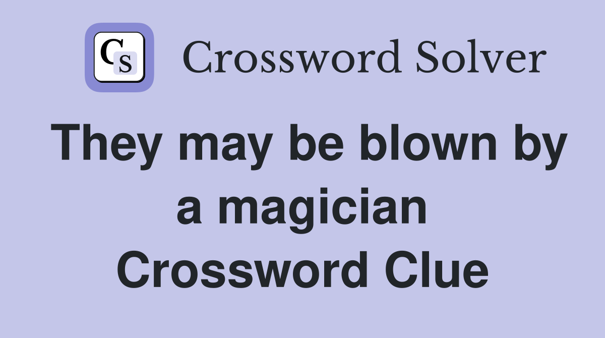 They may be blown by a magician Crossword Clue