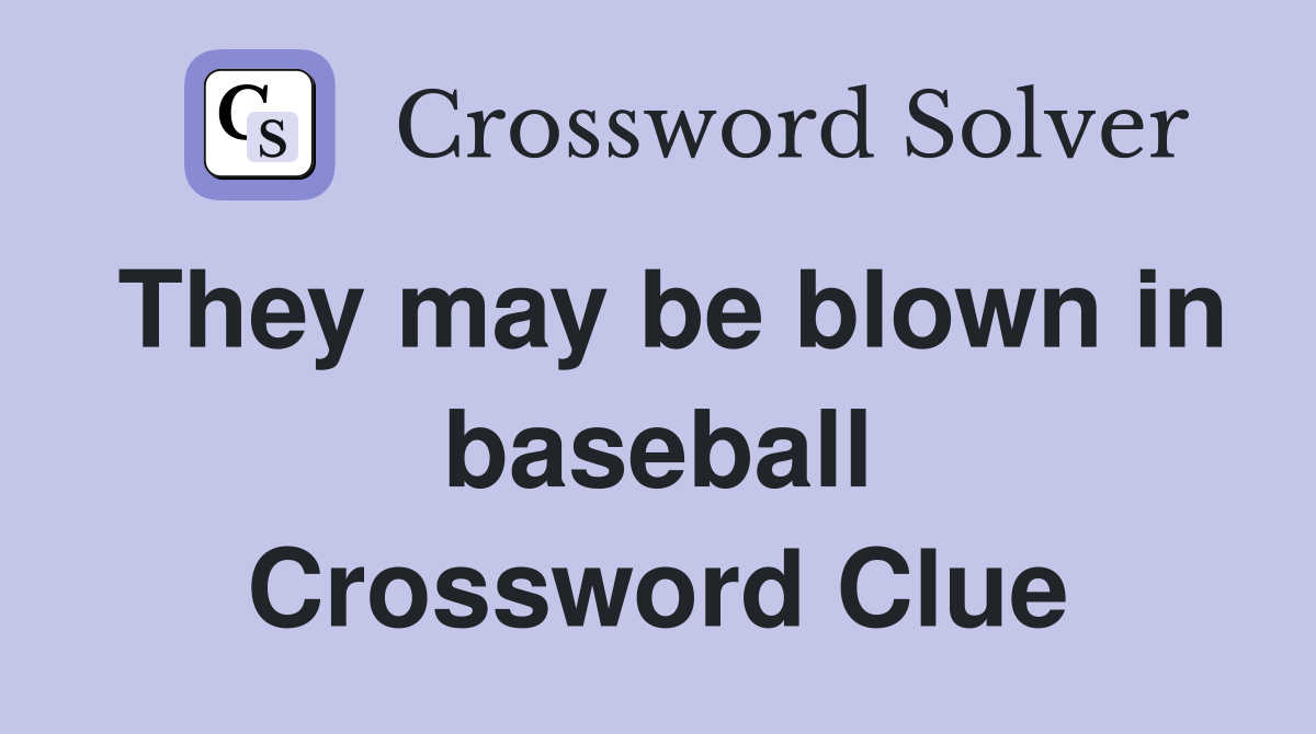 They may be blown in baseball Crossword Clue