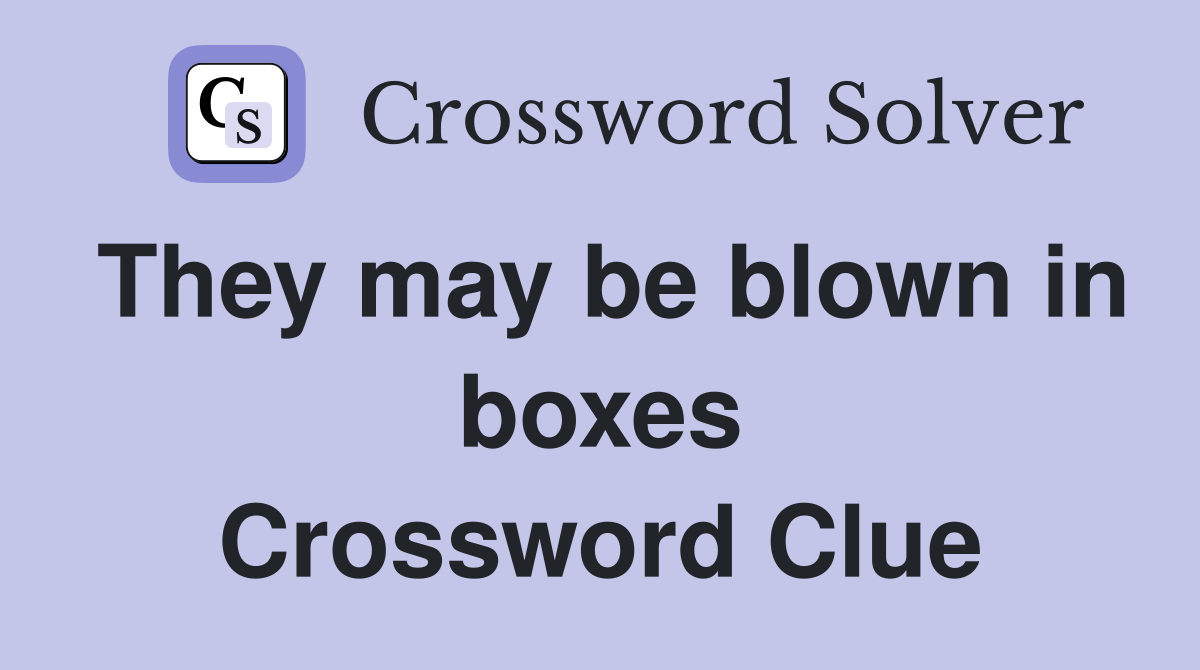 They may be blown in boxes Crossword Clue